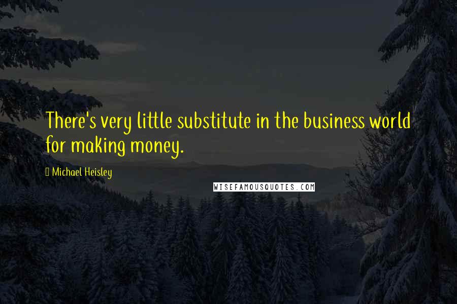 Michael Heisley Quotes: There's very little substitute in the business world for making money.