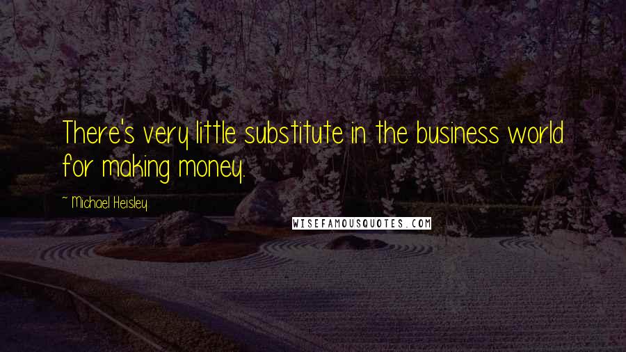 Michael Heisley Quotes: There's very little substitute in the business world for making money.