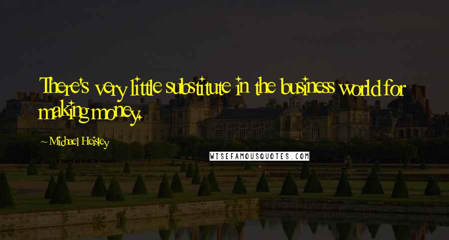 Michael Heisley Quotes: There's very little substitute in the business world for making money.