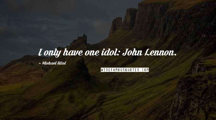Michael Hirst Quotes: I only have one idol: John Lennon.