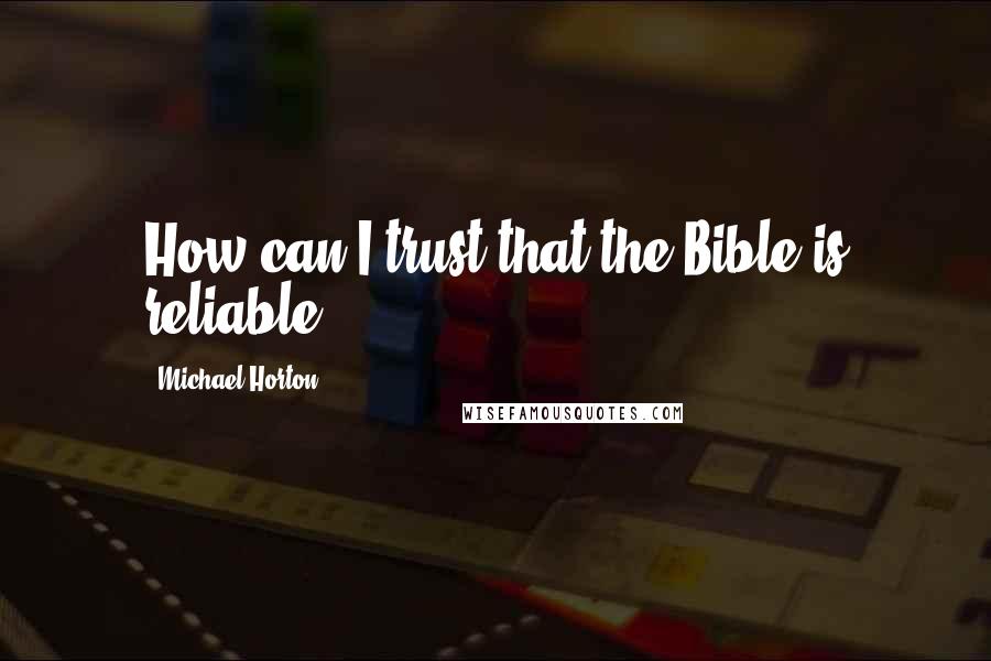 Michael Horton Quotes: How can I trust that the Bible is reliable?