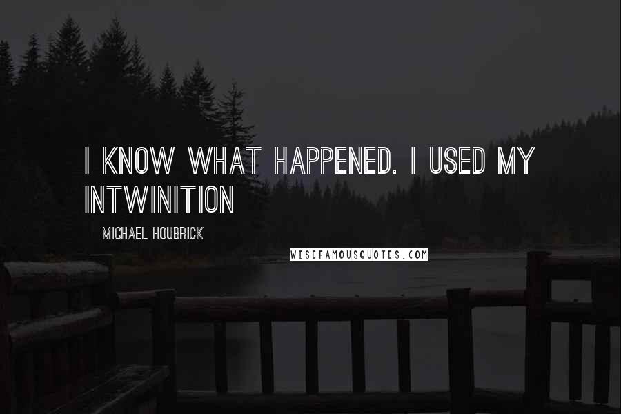 Michael Houbrick Quotes: I know what happened. I used my inTWINition