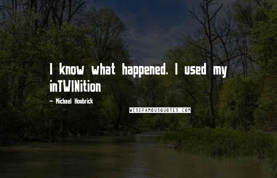 Michael Houbrick Quotes: I know what happened. I used my inTWINition