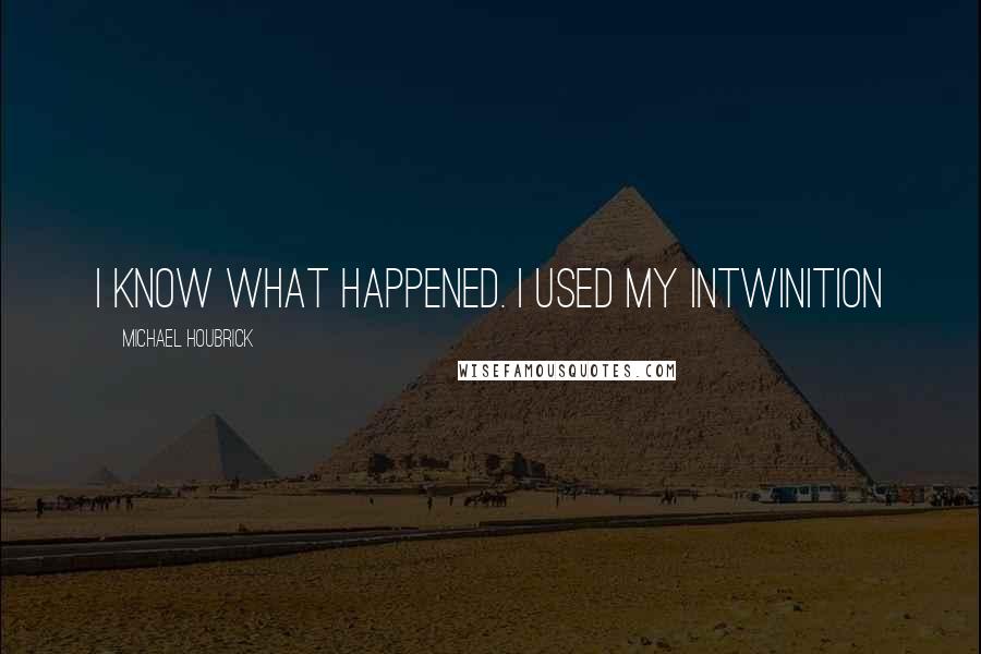 Michael Houbrick Quotes: I know what happened. I used my inTWINition