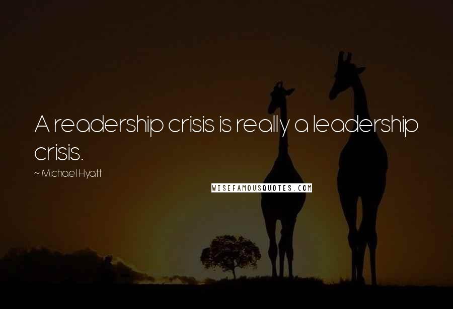 Michael Hyatt Quotes: A readership crisis is really a leadership crisis.