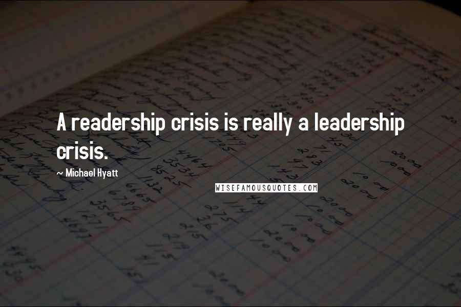 Michael Hyatt Quotes: A readership crisis is really a leadership crisis.