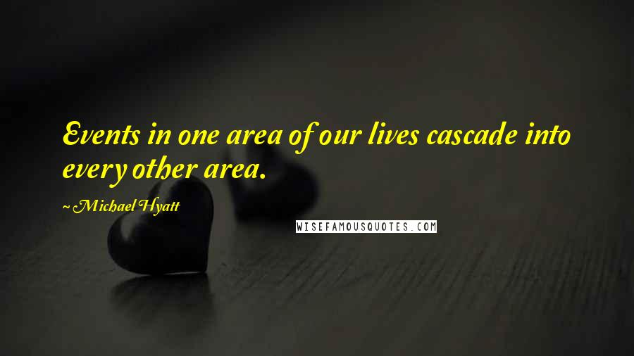 Michael Hyatt Quotes: Events in one area of our lives cascade into every other area.