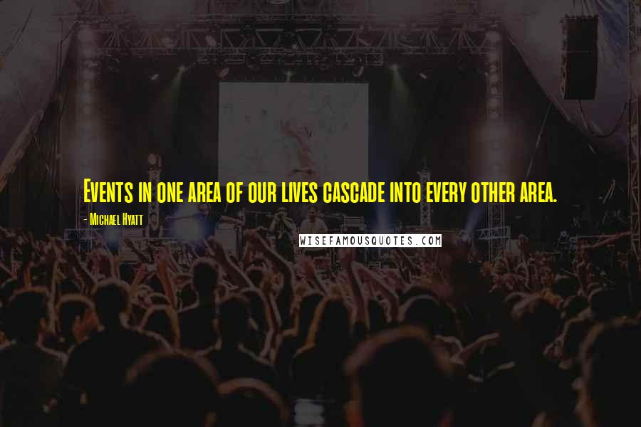 Michael Hyatt Quotes: Events in one area of our lives cascade into every other area.