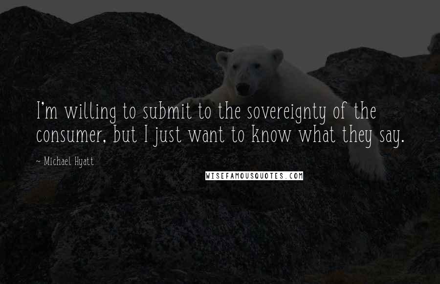 Michael Hyatt Quotes: I'm willing to submit to the sovereignty of the consumer, but I just want to know what they say.