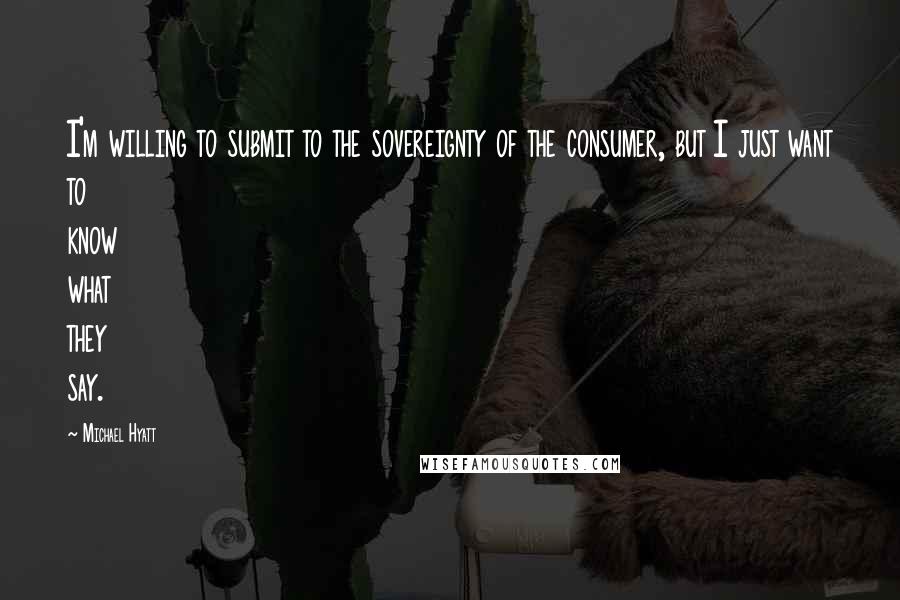 Michael Hyatt Quotes: I'm willing to submit to the sovereignty of the consumer, but I just want to know what they say.