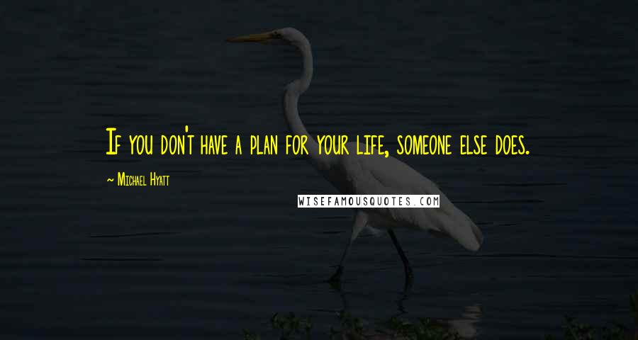 Michael Hyatt Quotes: If you don't have a plan for your life, someone else does.