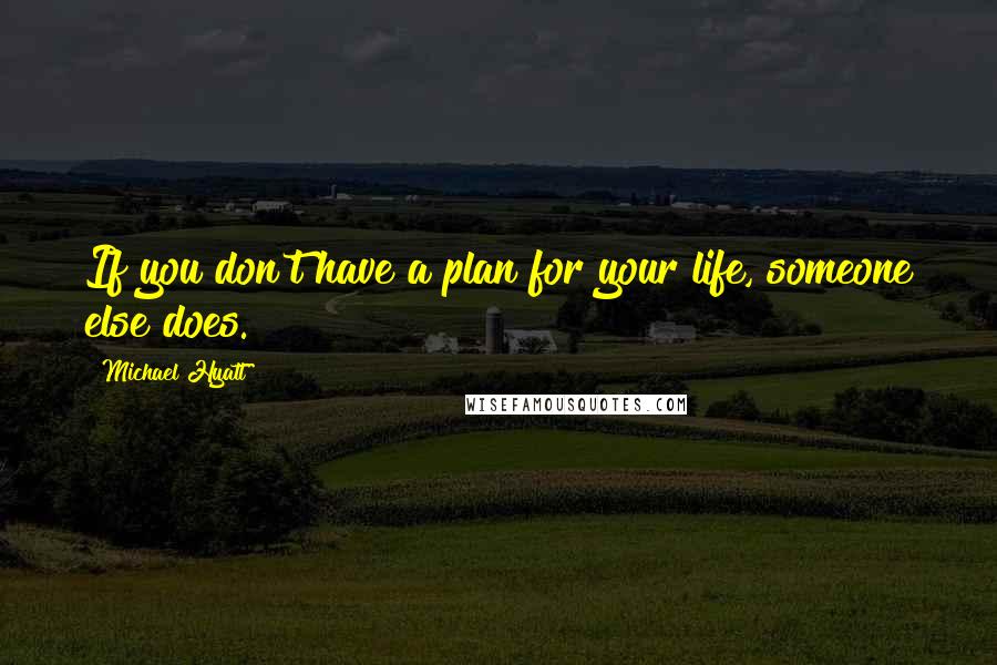 Michael Hyatt Quotes: If you don't have a plan for your life, someone else does.