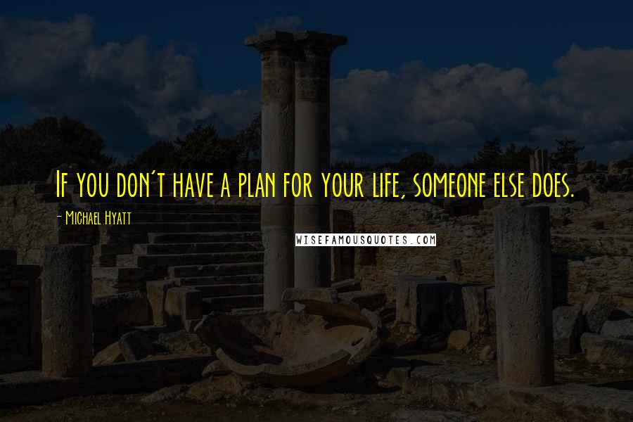 Michael Hyatt Quotes: If you don't have a plan for your life, someone else does.