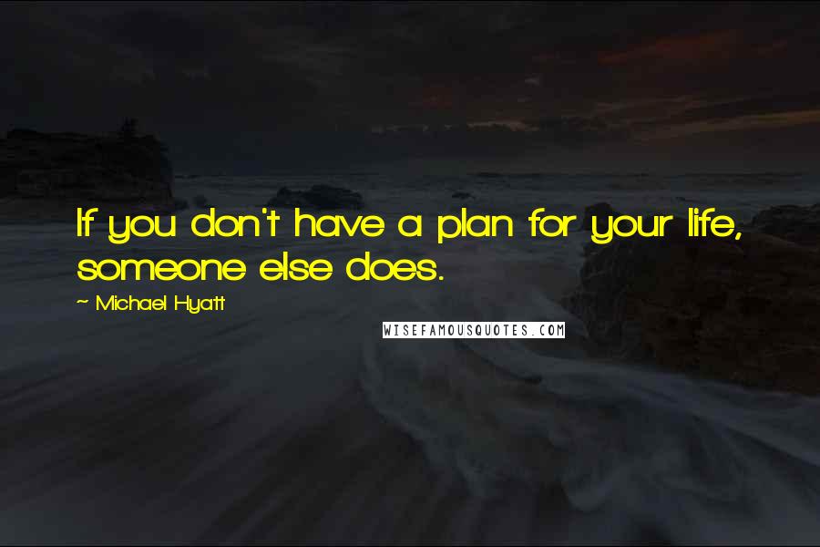 Michael Hyatt Quotes: If you don't have a plan for your life, someone else does.