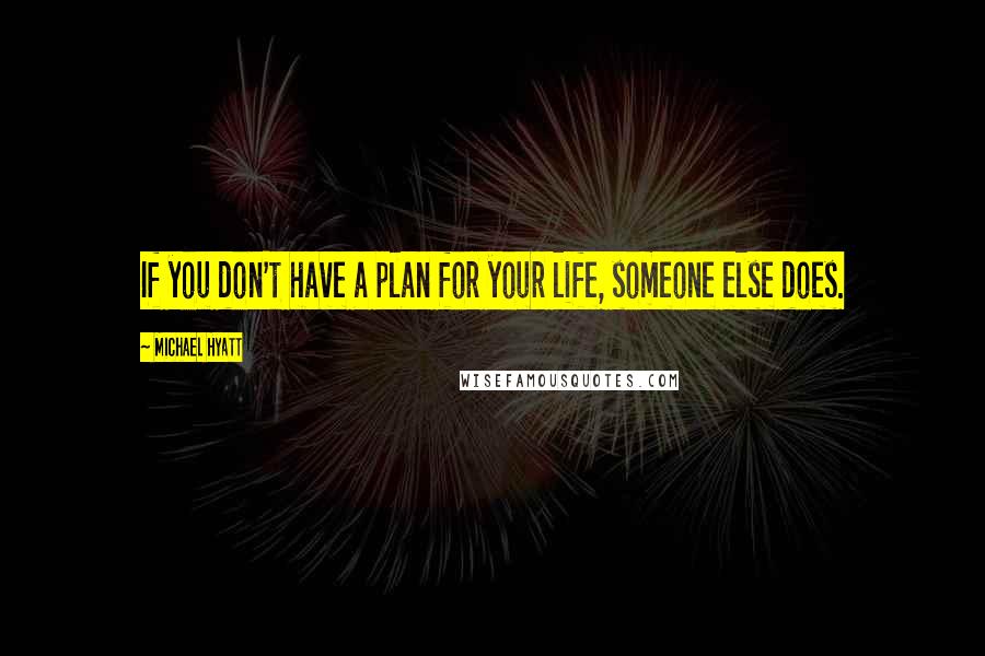 Michael Hyatt Quotes: If you don't have a plan for your life, someone else does.