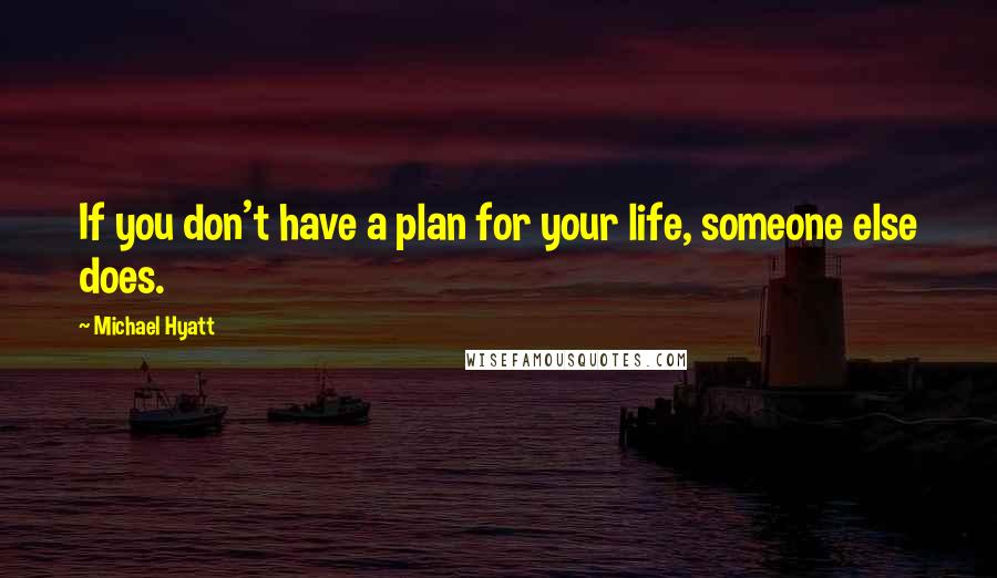 Michael Hyatt Quotes: If you don't have a plan for your life, someone else does.