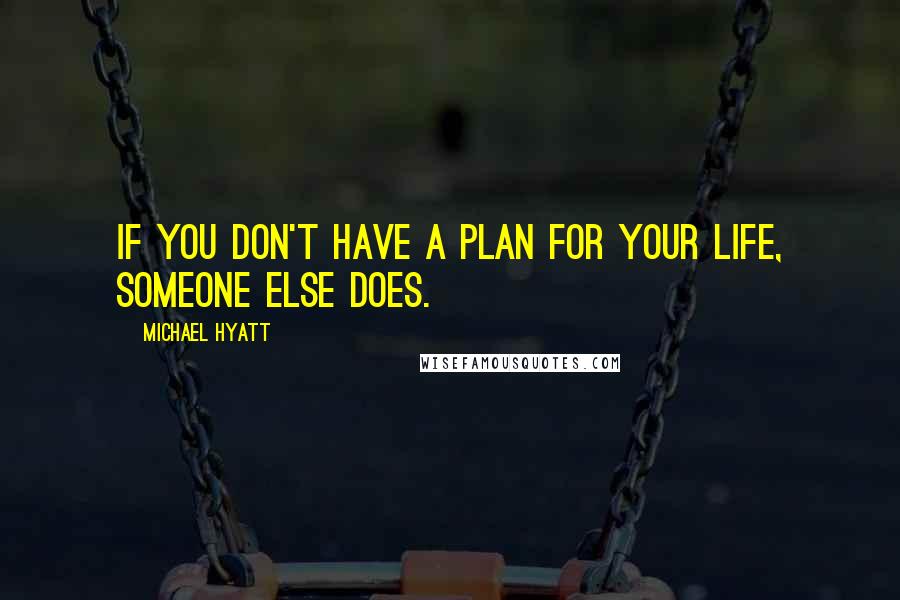 Michael Hyatt Quotes: If you don't have a plan for your life, someone else does.