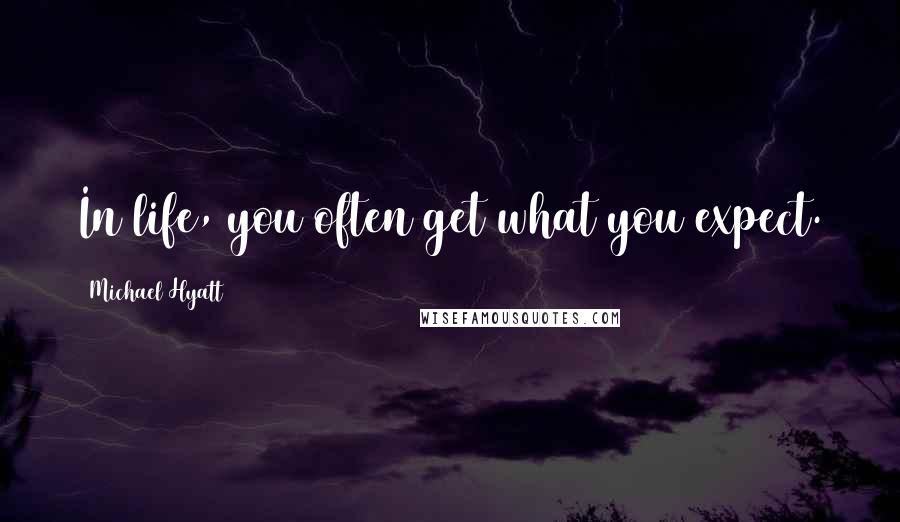 Michael Hyatt Quotes: In life, you often get what you expect.