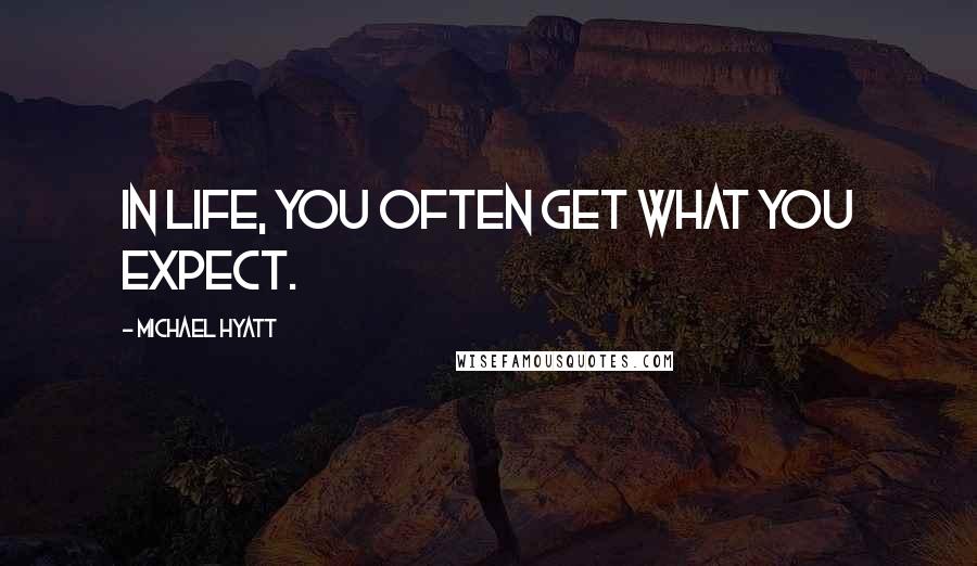 Michael Hyatt Quotes: In life, you often get what you expect.