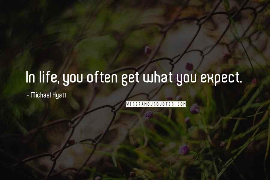 Michael Hyatt Quotes: In life, you often get what you expect.