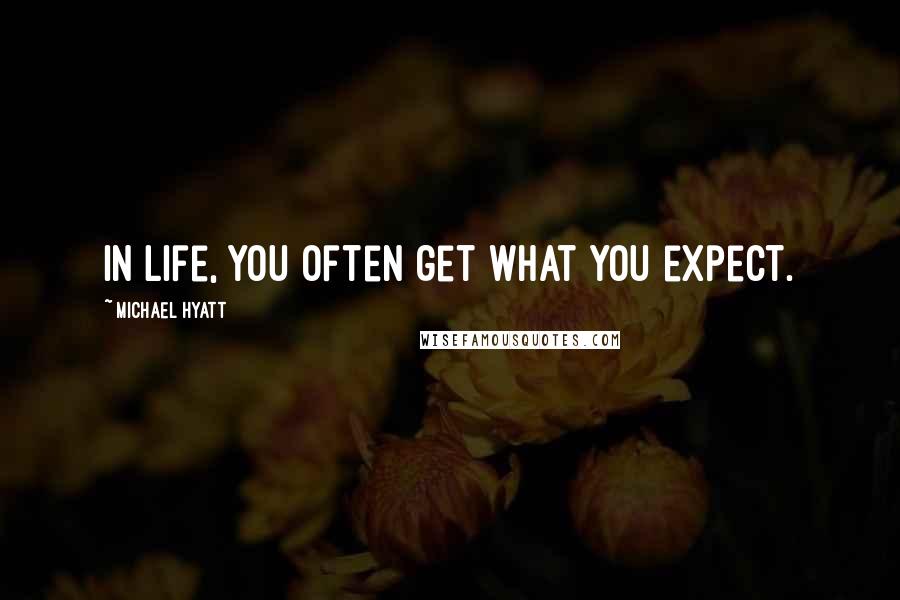Michael Hyatt Quotes: In life, you often get what you expect.