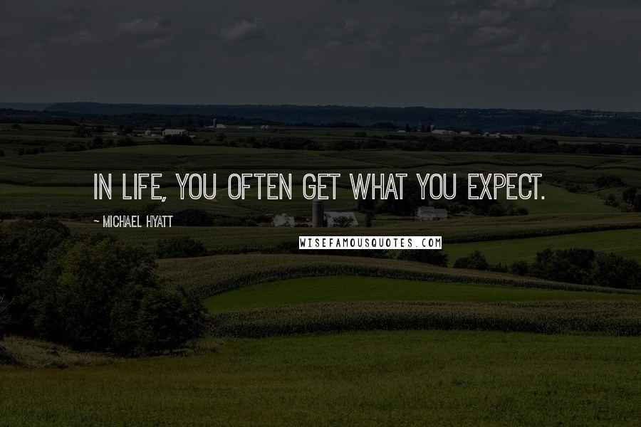 Michael Hyatt Quotes: In life, you often get what you expect.