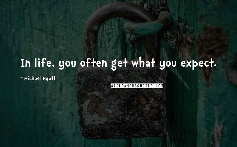 Michael Hyatt Quotes: In life, you often get what you expect.