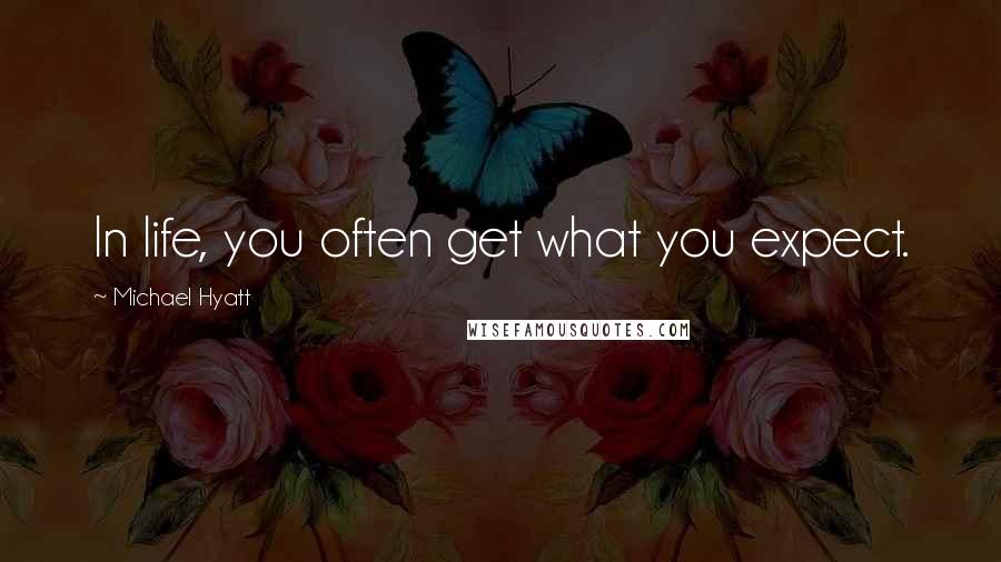 Michael Hyatt Quotes: In life, you often get what you expect.