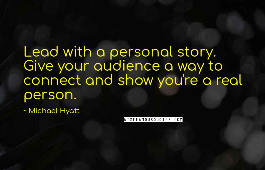 Michael Hyatt Quotes: Lead with a personal story. Give your audience a way to connect and show you're a real person.