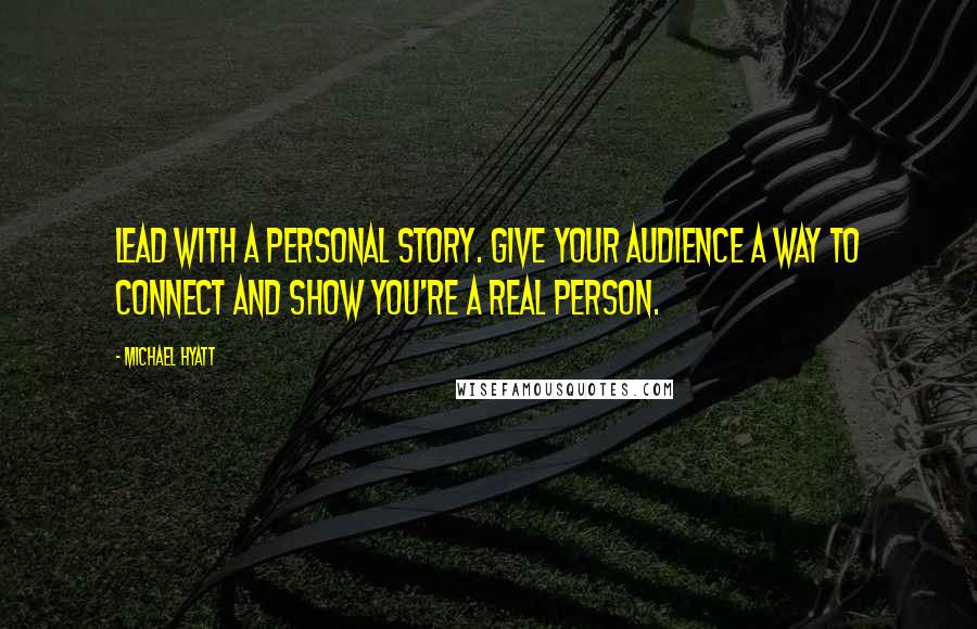 Michael Hyatt Quotes: Lead with a personal story. Give your audience a way to connect and show you're a real person.