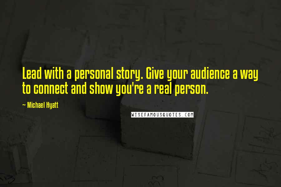 Michael Hyatt Quotes: Lead with a personal story. Give your audience a way to connect and show you're a real person.