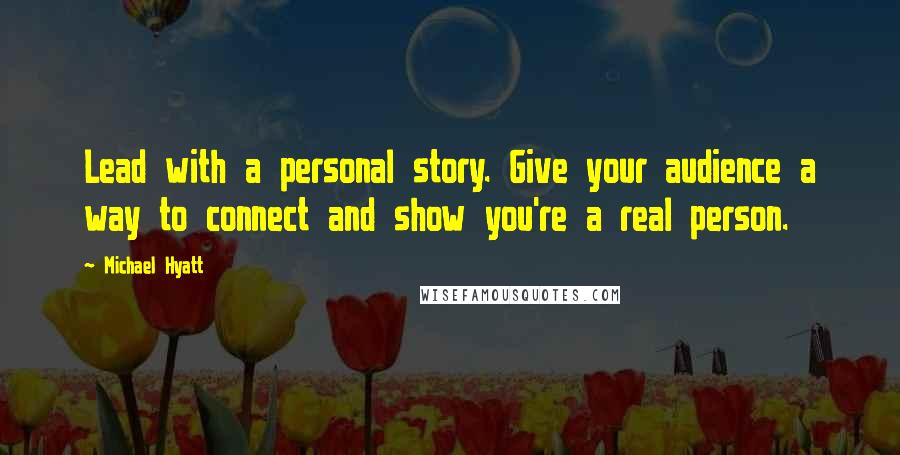 Michael Hyatt Quotes: Lead with a personal story. Give your audience a way to connect and show you're a real person.