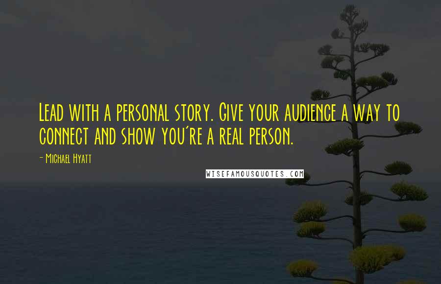 Michael Hyatt Quotes: Lead with a personal story. Give your audience a way to connect and show you're a real person.
