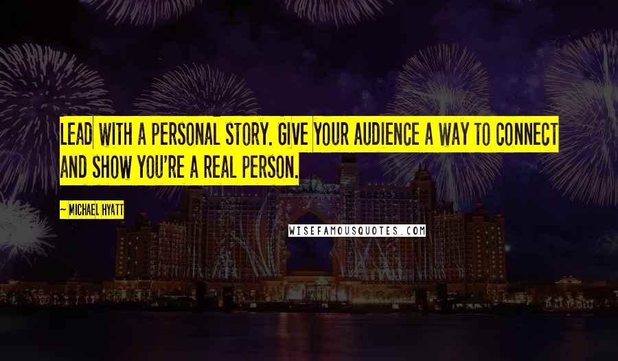 Michael Hyatt Quotes: Lead with a personal story. Give your audience a way to connect and show you're a real person.