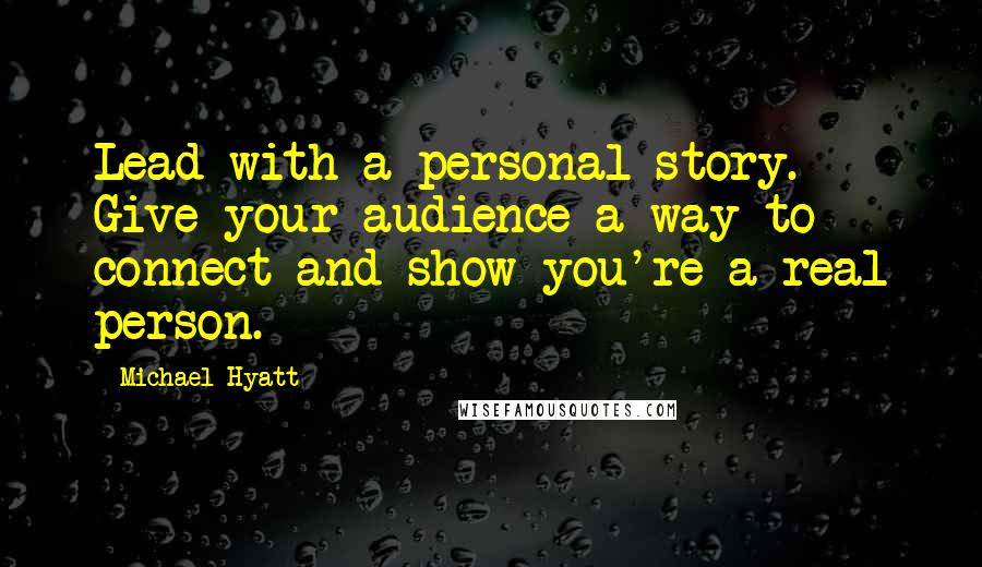 Michael Hyatt Quotes: Lead with a personal story. Give your audience a way to connect and show you're a real person.