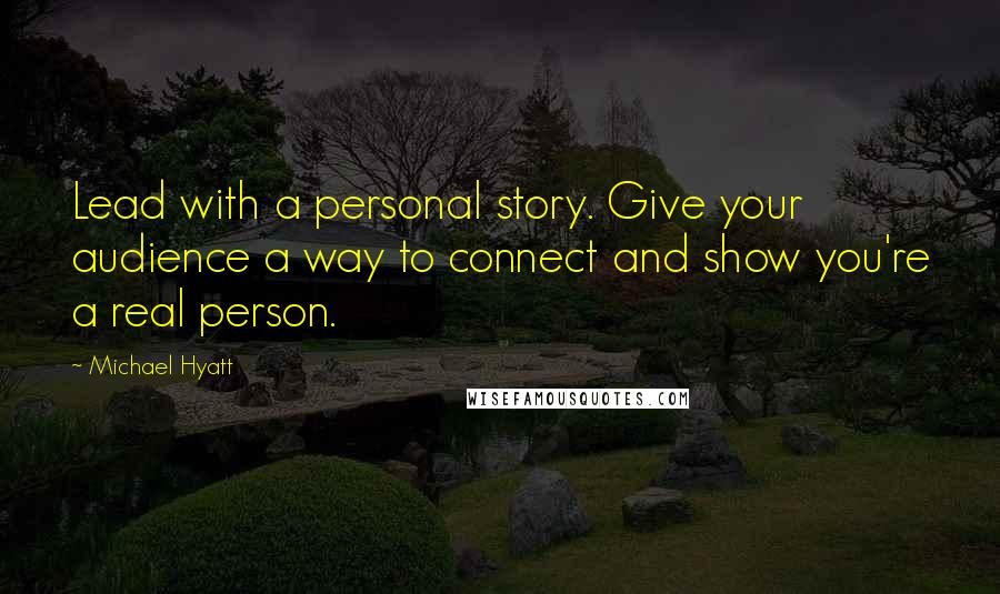 Michael Hyatt Quotes: Lead with a personal story. Give your audience a way to connect and show you're a real person.