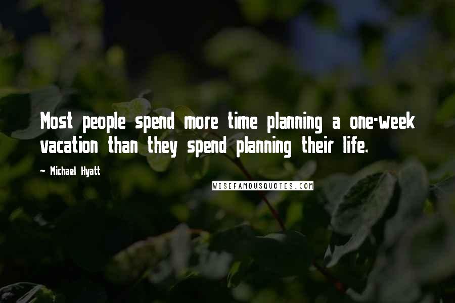 Michael Hyatt Quotes: Most people spend more time planning a one-week vacation than they spend planning their life.