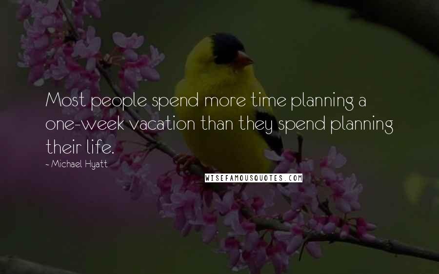 Michael Hyatt Quotes: Most people spend more time planning a one-week vacation than they spend planning their life.