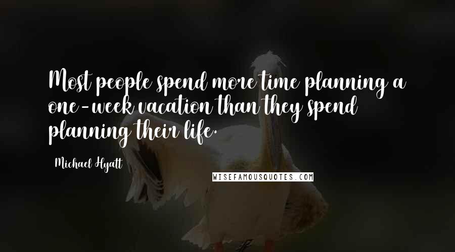 Michael Hyatt Quotes: Most people spend more time planning a one-week vacation than they spend planning their life.