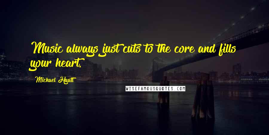 Michael Hyatt Quotes: Music always just cuts to the core and fills your heart.