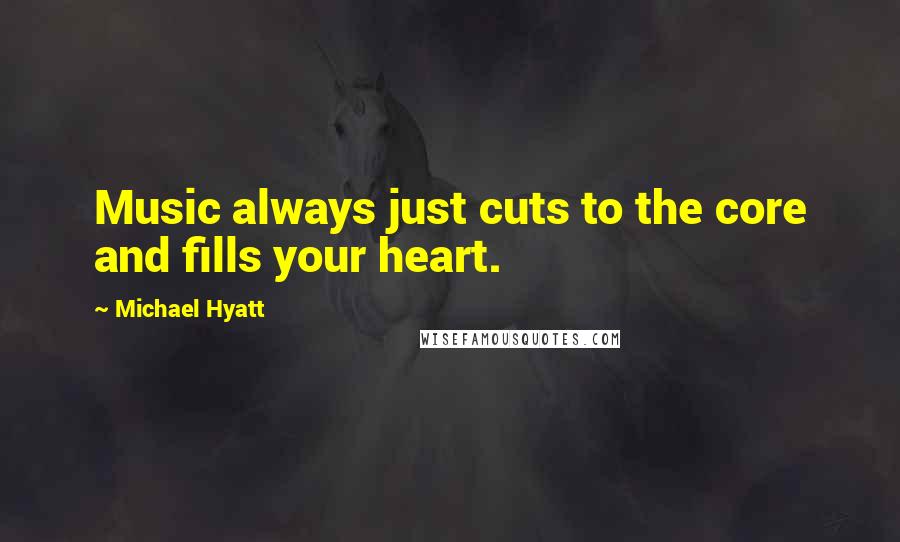 Michael Hyatt Quotes: Music always just cuts to the core and fills your heart.