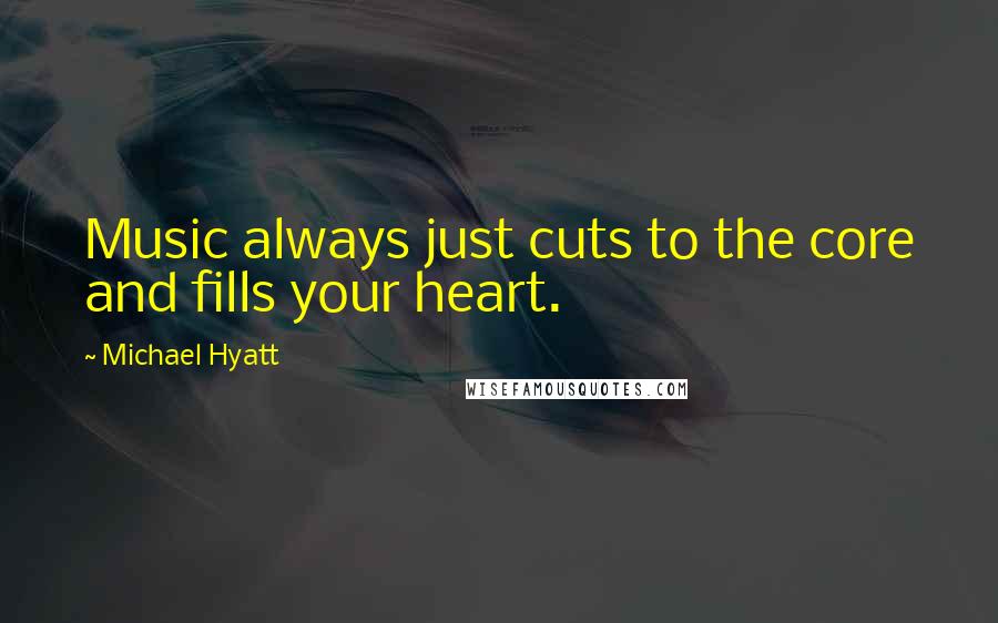 Michael Hyatt Quotes: Music always just cuts to the core and fills your heart.