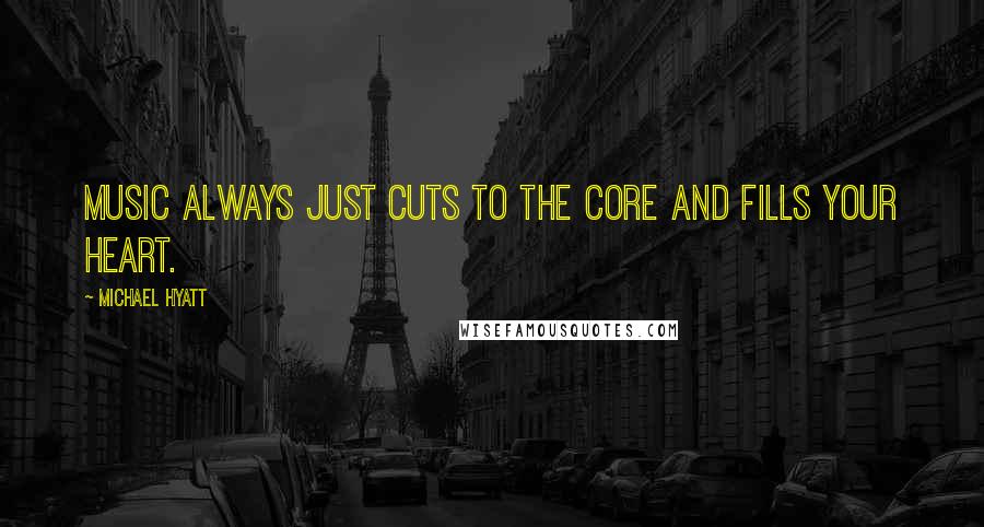 Michael Hyatt Quotes: Music always just cuts to the core and fills your heart.