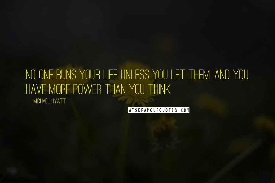 Michael Hyatt Quotes: No one runs your life unless you let them. And you have more power than you think.