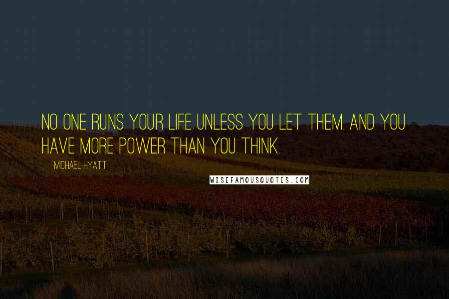 Michael Hyatt Quotes: No one runs your life unless you let them. And you have more power than you think.