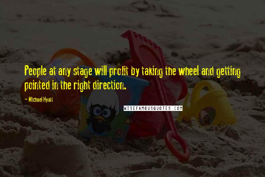 Michael Hyatt Quotes: People at any stage will profit by taking the wheel and getting pointed in the right direction.