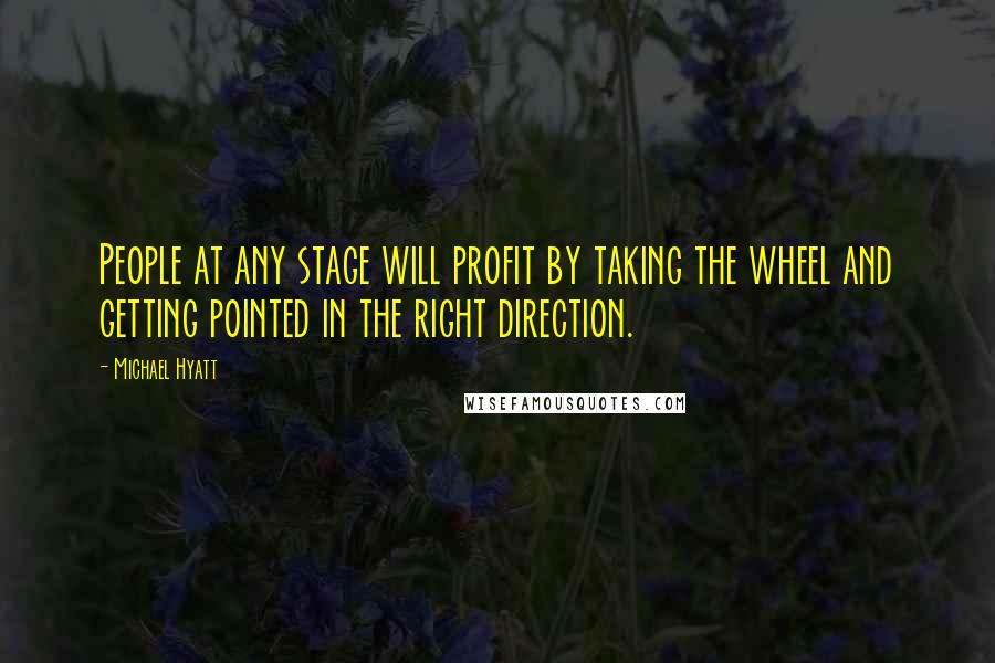 Michael Hyatt Quotes: People at any stage will profit by taking the wheel and getting pointed in the right direction.