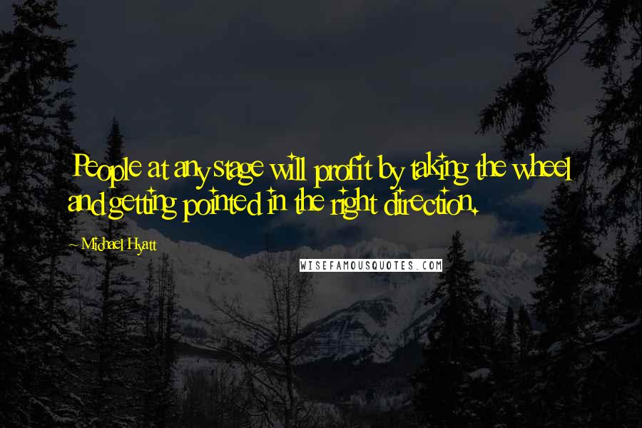 Michael Hyatt Quotes: People at any stage will profit by taking the wheel and getting pointed in the right direction.