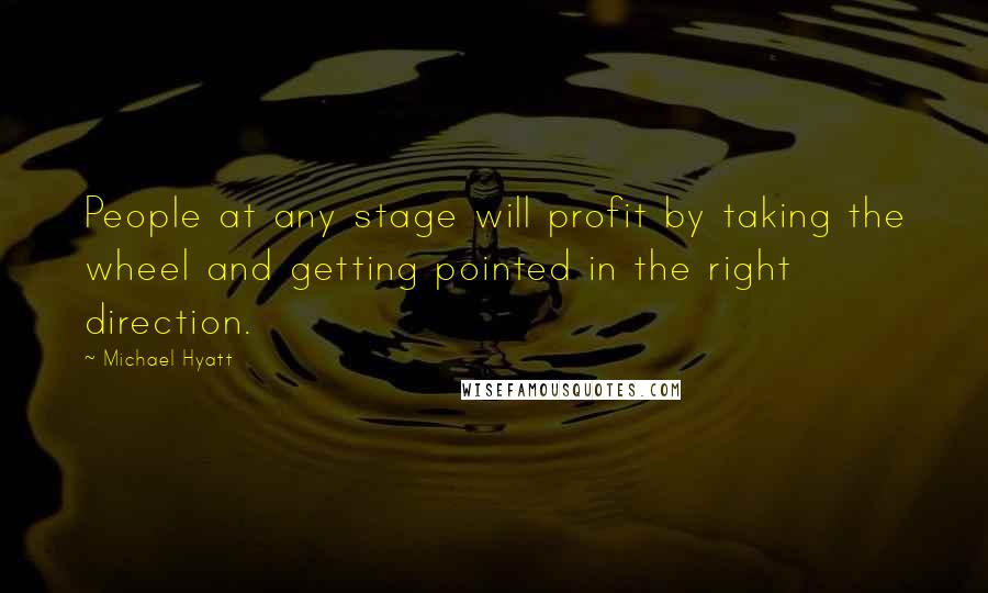 Michael Hyatt Quotes: People at any stage will profit by taking the wheel and getting pointed in the right direction.