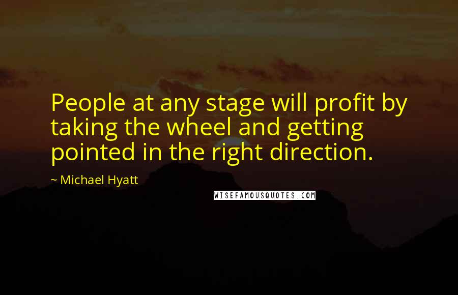 Michael Hyatt Quotes: People at any stage will profit by taking the wheel and getting pointed in the right direction.